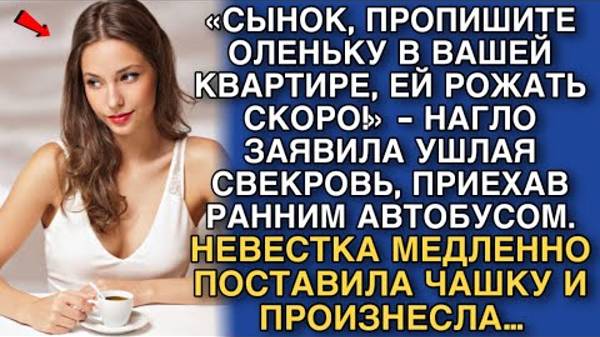 «СЫНОК, ПРОПИШИТЕ ОЛЕНЬКУ В ВАШЕЙ КВАРТИРЕ, ЕЙ РОЖАТЬ СКОРО!» - НАГЛО ЗАЯВИЛА УШЛАЯ СВЕКРОВЬ…