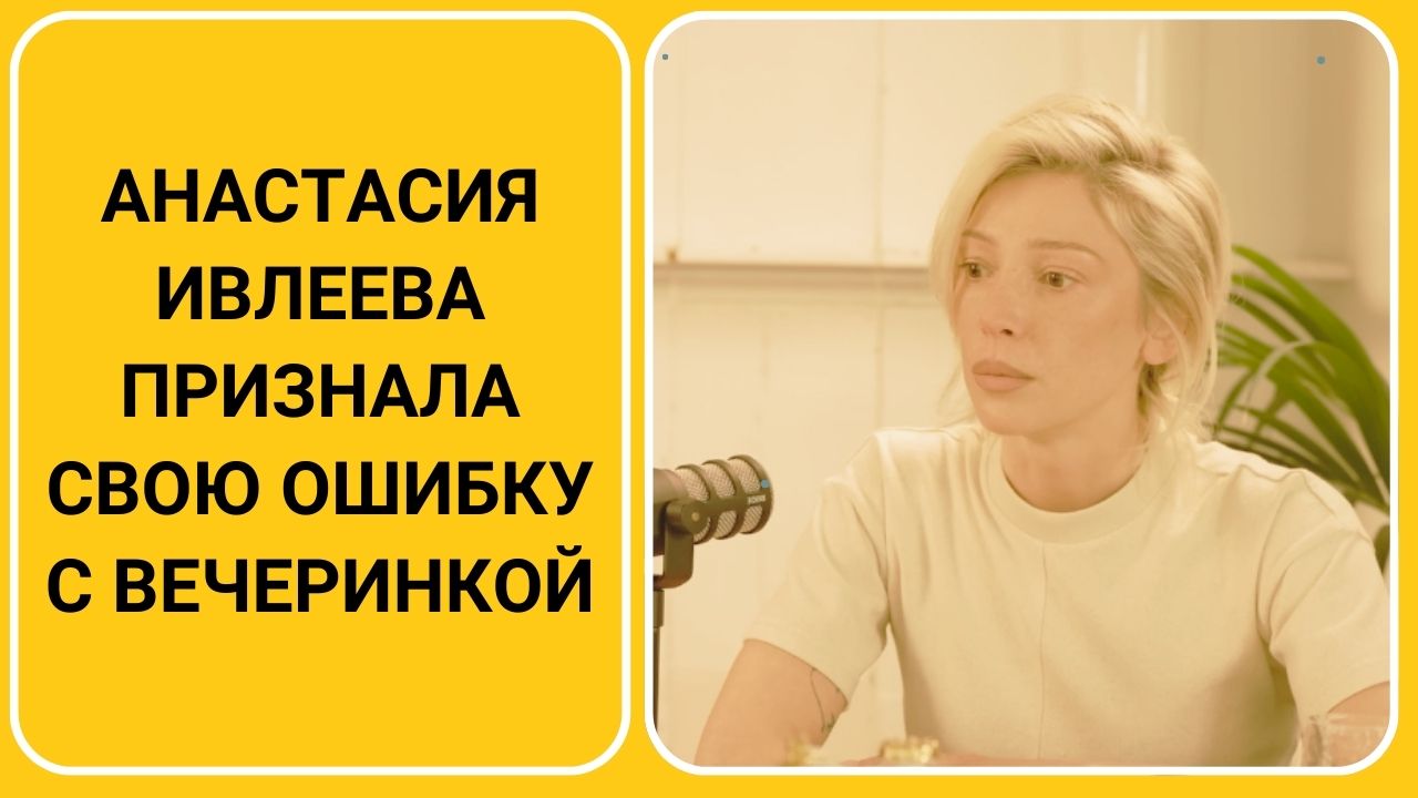 Анастасия Ивлеева признала свою ошибку с вечеринкой