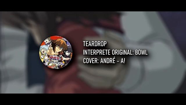 YuGiOh! GX OP 3  TEARDROP  André - A! Japanese Cover