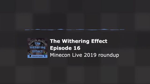 Episode 16: Minecon Live 2019 roundup | The Withering Effect - Minecraft Podcast