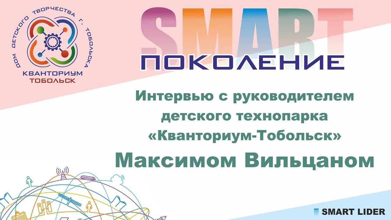 Интервью с руководителем детского технопарка "Кванториум-Тобольск" Максимом Вильцаном