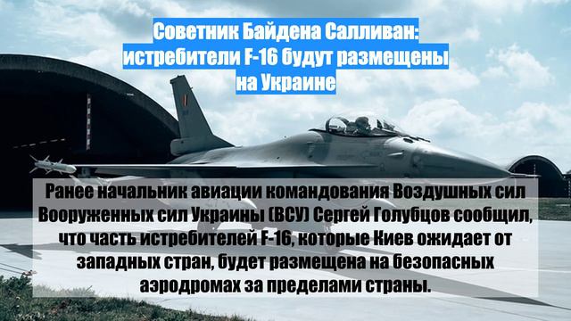 Советник Байдена Салливан: истребители F-16 будут размещены на Украине