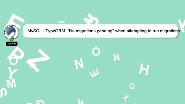 MySQL : TypeORM: No migrations pending when attempting to run migrations manually