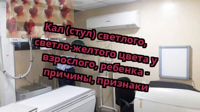 Кал (стул) светлого, светло-желтого цвета у взрослого, ребенка - причины, признаки