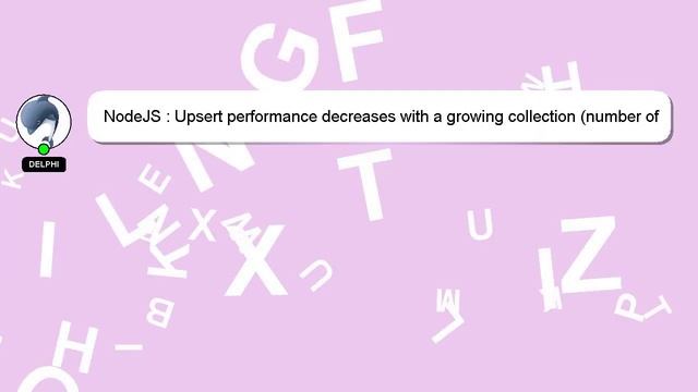 NodeJS : Upsert Performance Decreases With A Growing Collection (number Of Documents)