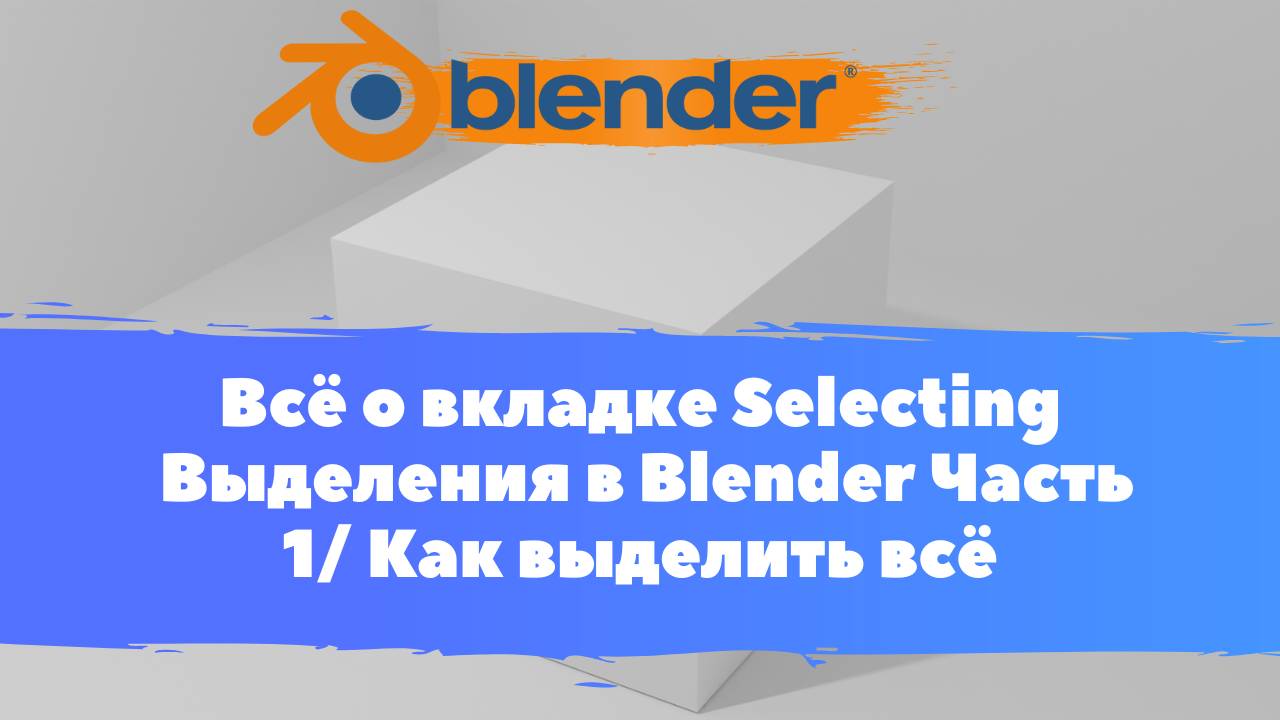 Всё о вкладке Selecting - Выделения в Blender Часть 1/ Как выделить всё, снять выделение Blender