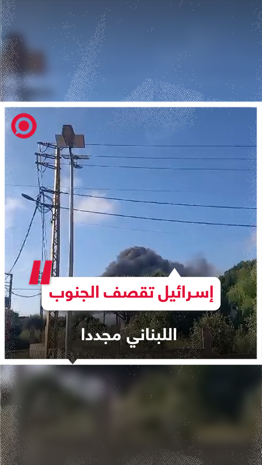 قصف إسرائيلي عنيف على بلدة جبل الريحان وعدة مناطق جنوب لبنان
