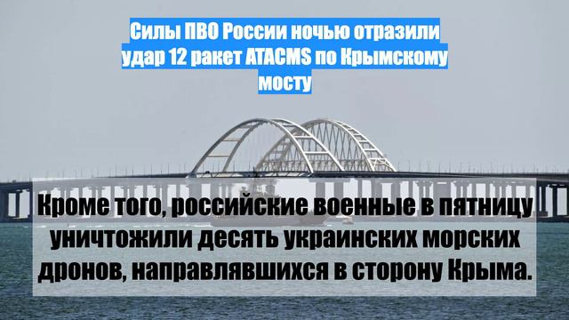 Силы ПВО России ночью отразили удар 12 ракет ATACMS по Крымскому мосту