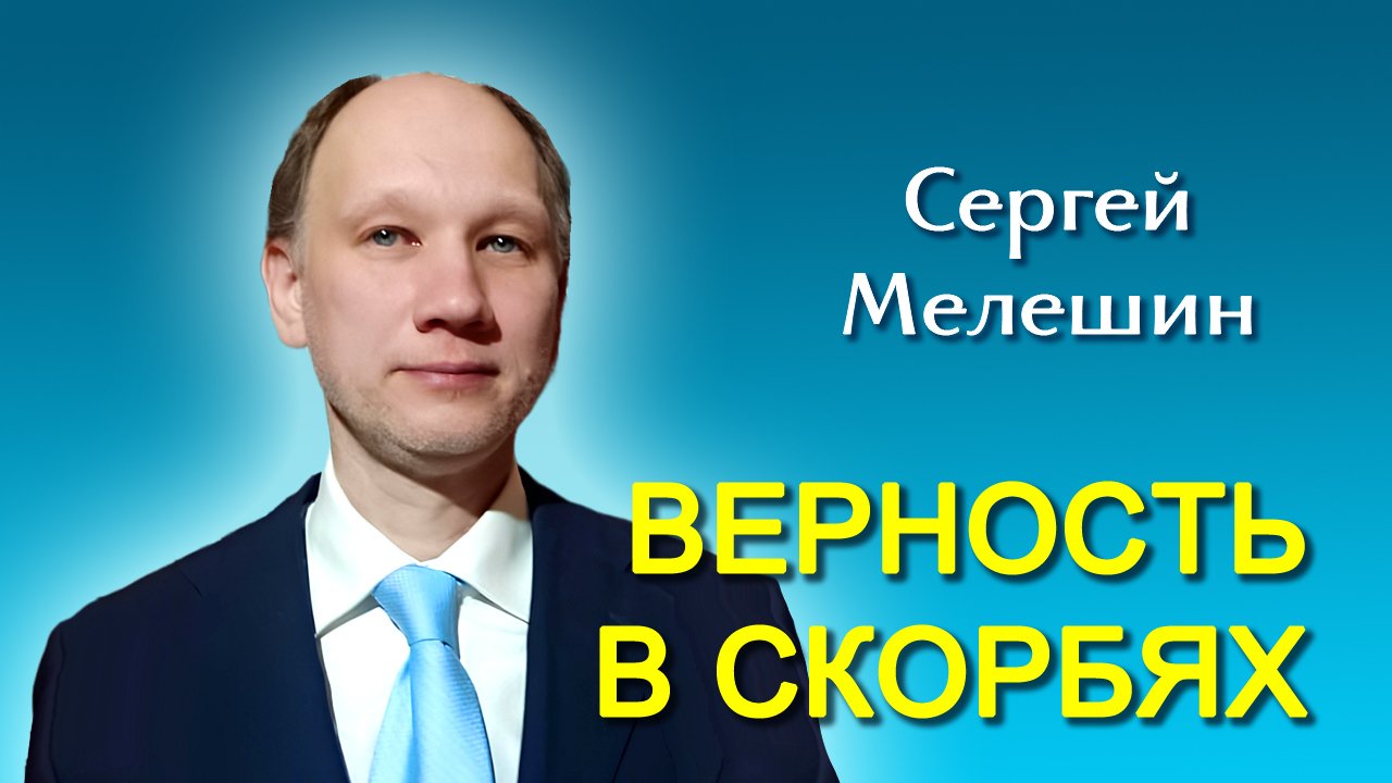 Сергей Мелешин. Верность в скорбях (16.03.2024)