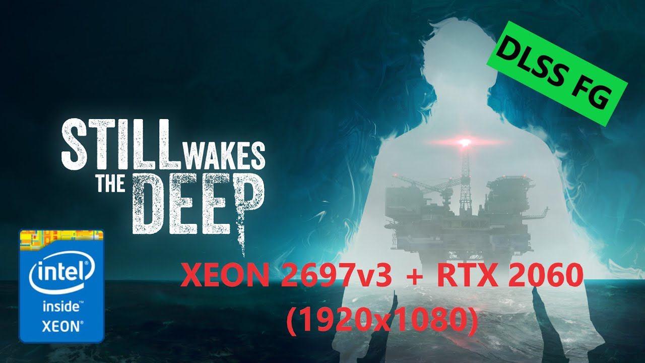 Still Wakes the Deep (Xeon 2697v3 (HT OFF) + RTX 2060) High / DLSS FG