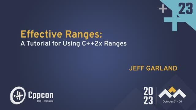 Effective Ranges: A Tutorial for Using C++2x Ranges - Jeff Garland - CppCon 2023