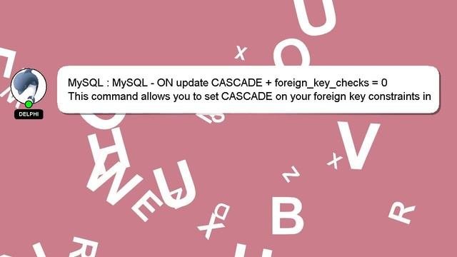 MySQL : MySQL - ON update CASCADE  foreign_key_checks  0