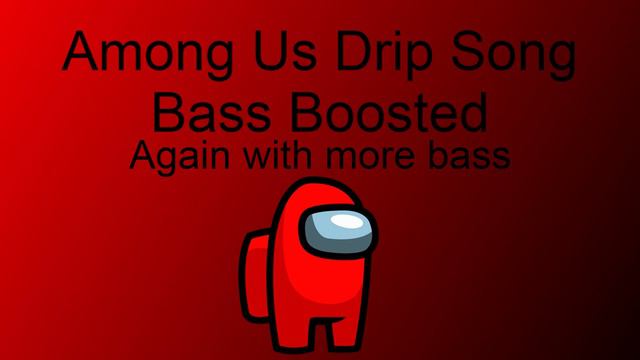 Among Us Drip But the bass is boosted even more