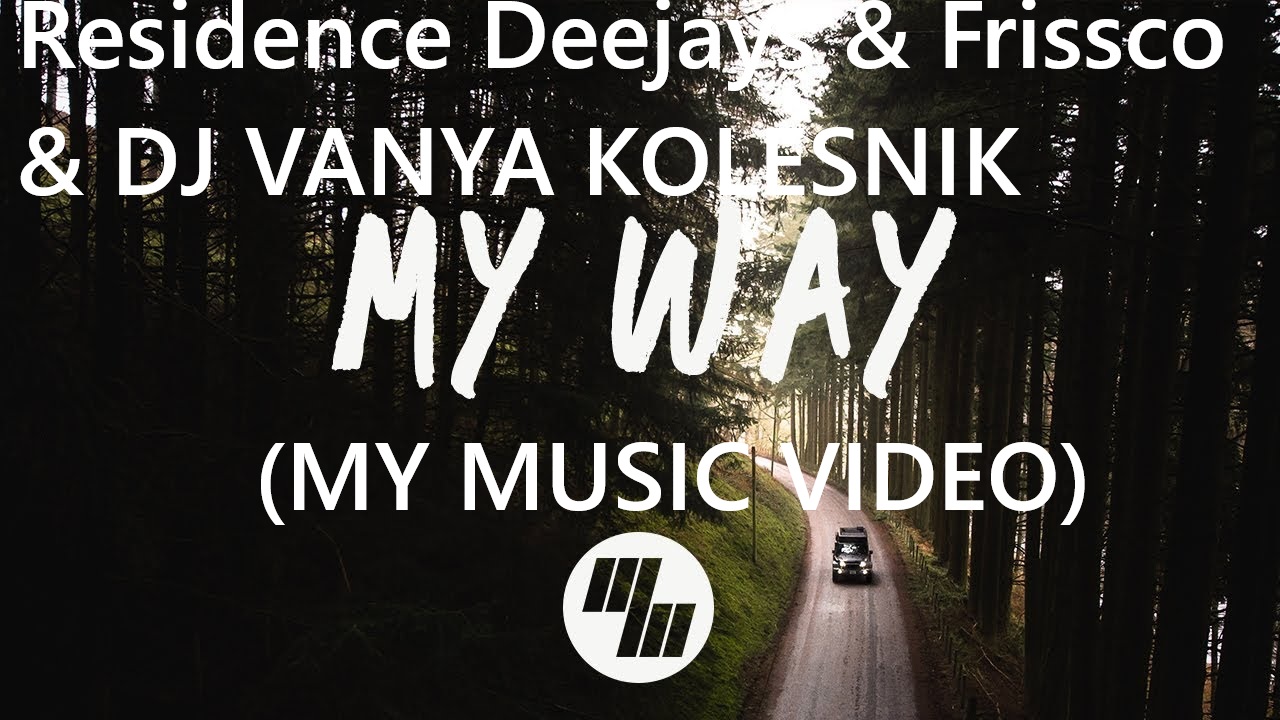 Residence Deejays & Frissco & DJ Vania Kolesnik - My Way (My Music Video)