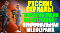 Русские сериалы-2023. Ммелодрама: "Нарисуй меня счастливой"