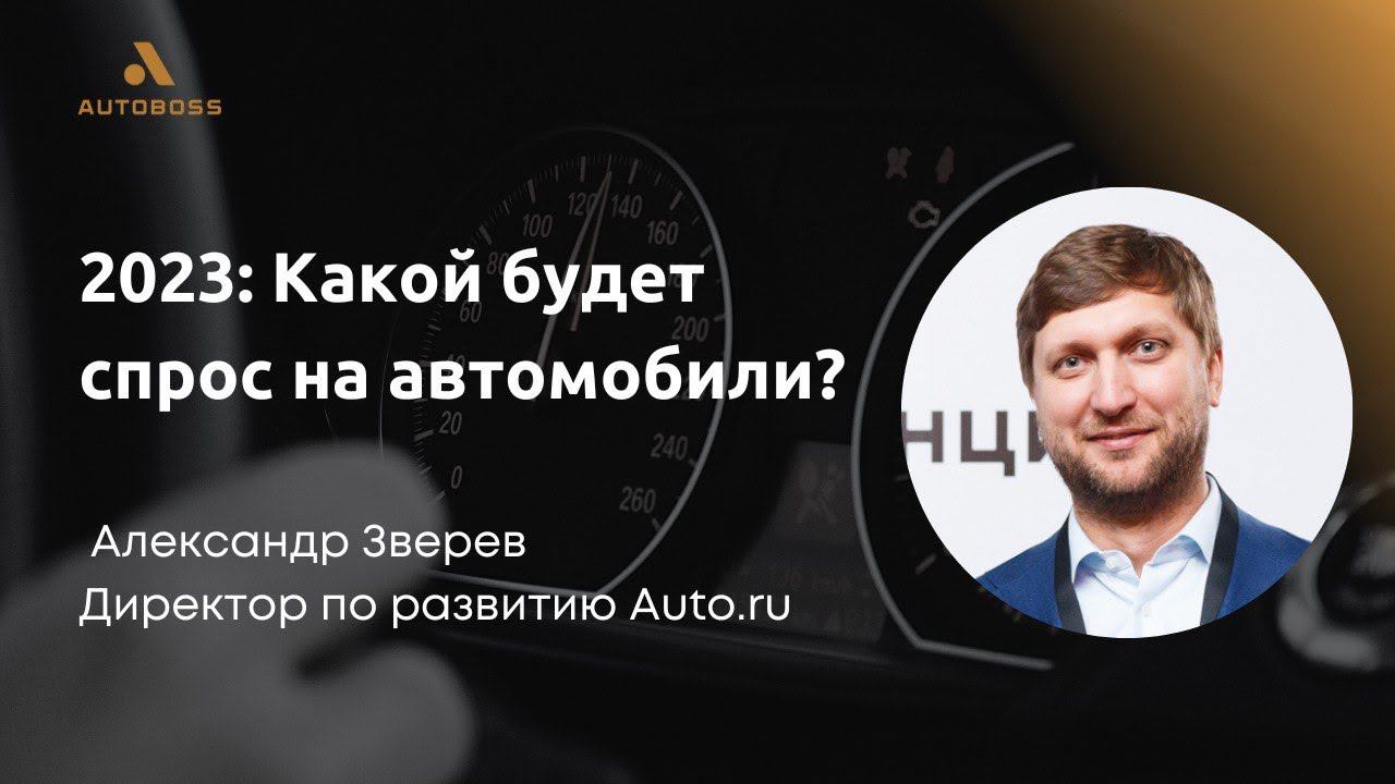 2023: Какой будет спрос на автомобили? - Александр Зверев, Auto.ru