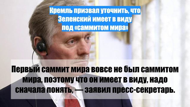 Кремль призвал уточнить, что Зеленский имеет в виду под «саммитом мира»