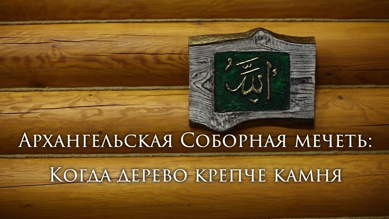 Документальный фильм Архангельская Соборная мечеть: Когда дерево крепче камня