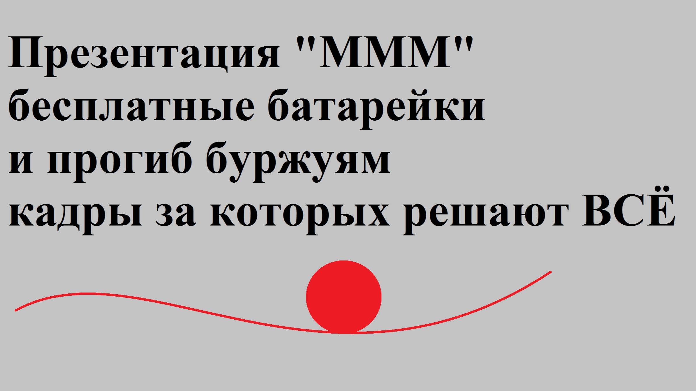 Презентация МММ и бесплатные батарейки и прогиб буржуям и кадры за которых решают ВСЁ