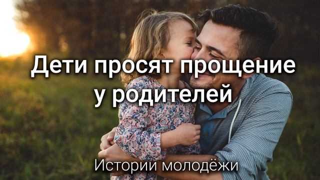 Дети просят прощение у родителей. Истории молодёжи. МСЦ ЕХБ