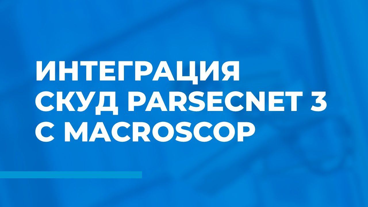 Интеграция СКУД ParsecNET 3 системой видеонаблюдения Macroscop