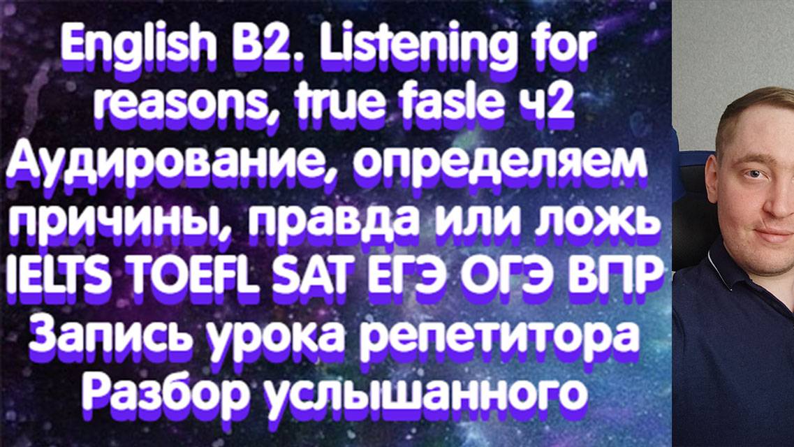 English B2. Listening for reasons, true fasle ч2. Аудирование, определяем причины, правда или ложь.