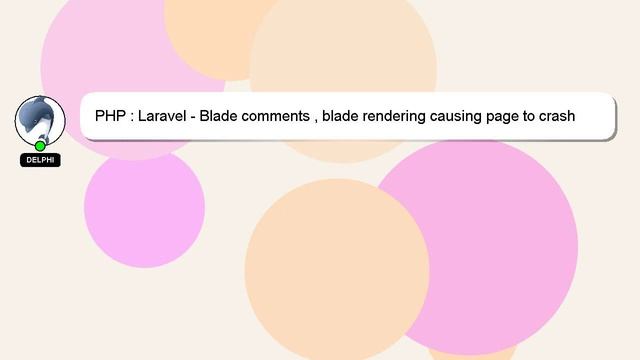 PHP : Laravel - Blade comments , blade rendering causing page to crash