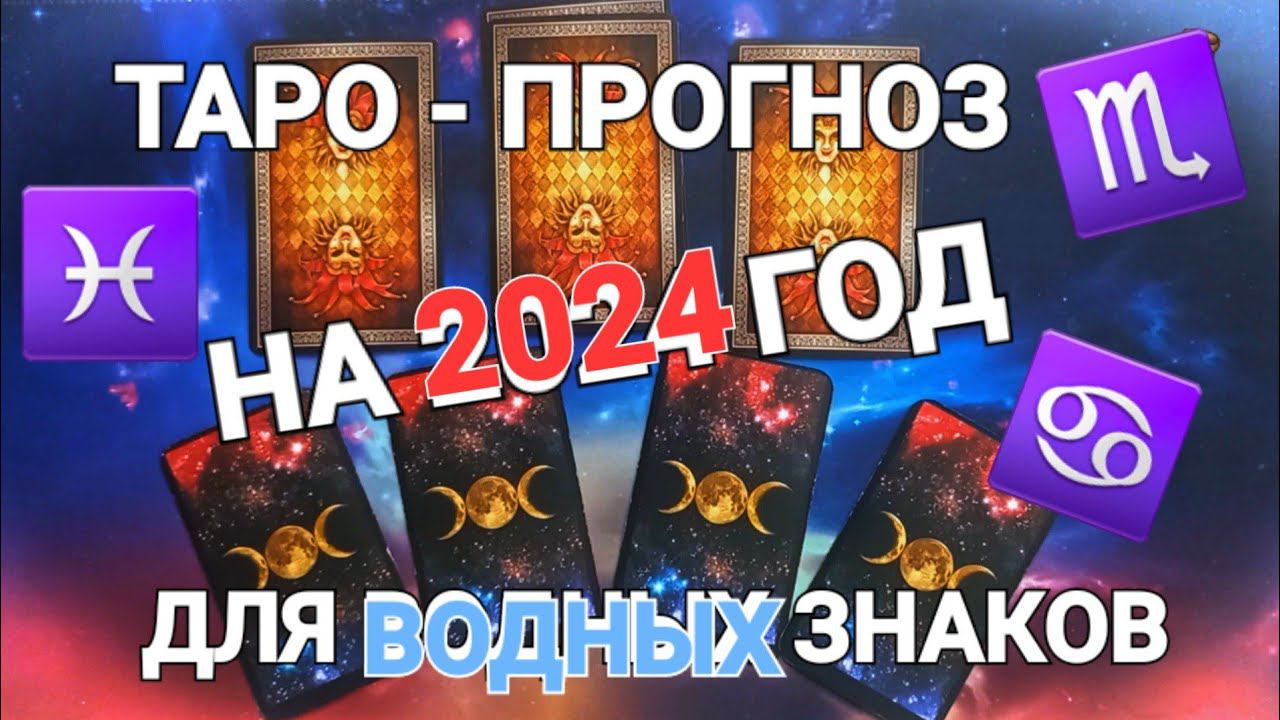 ТАРО-ПРОГНОЗ НА 2024 ГОД ДЛЯ ВОДНЫХ ЗНАКОВ: РАКИ ♋ СКОРПИОНЫ ♏ РЫБЫ ♓