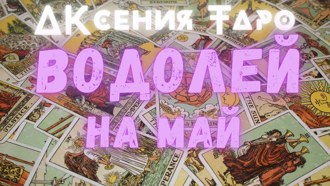 ВОДОЛЕЙ | ТАРО ПРОГНОЗ НА МАЙ 2022 | ГАДАНИЕ