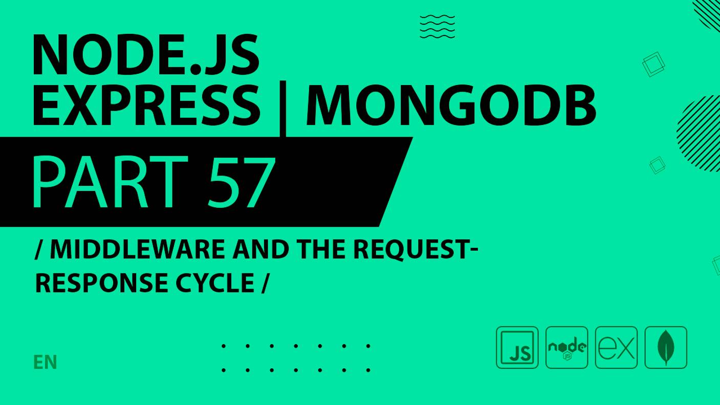 Node.js, Express, MongoDB - 057 - Middleware and the Request-Response Cycle