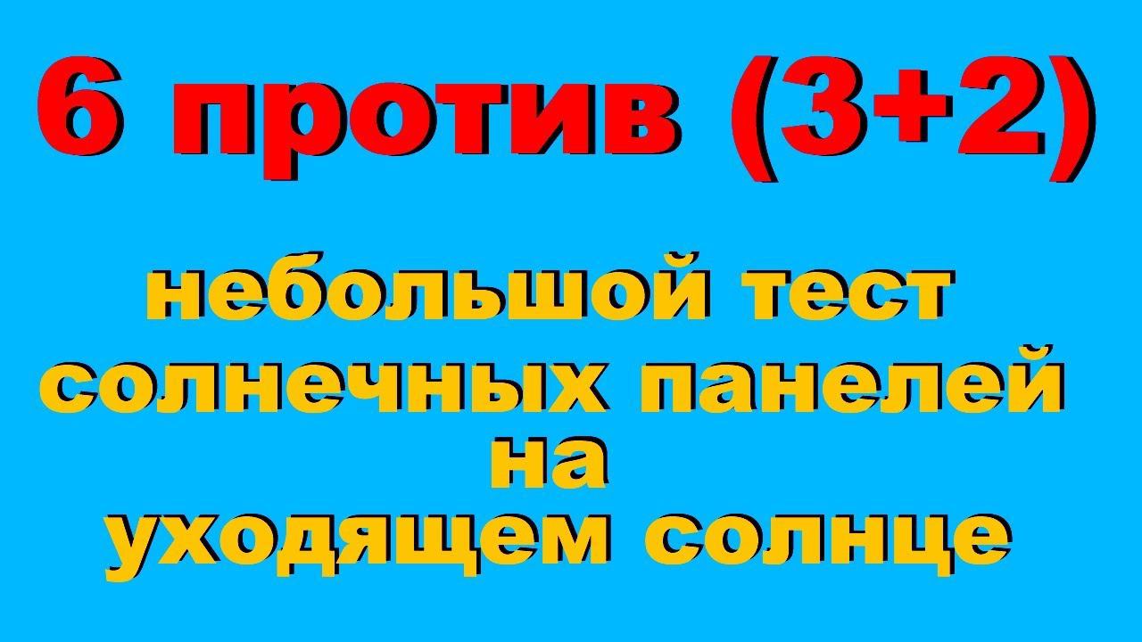 Тест солнечных панелей:  6 против (3+2)