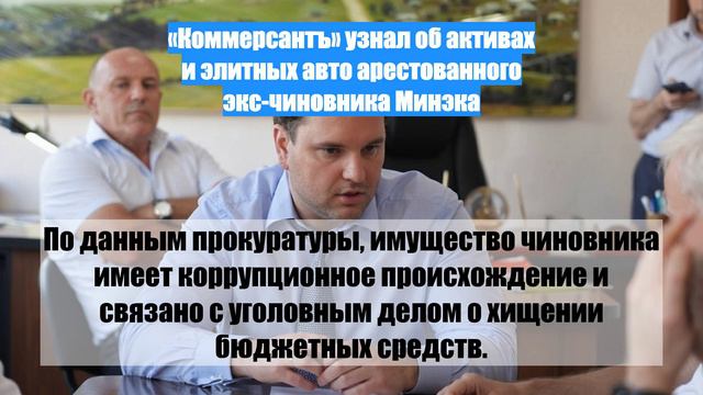 «Коммерсантъ» узнал об активах и элитных авто арестованного экс-чиновника Минэка