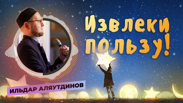 Извлеки пользу! | Ильдар Аляутдинов