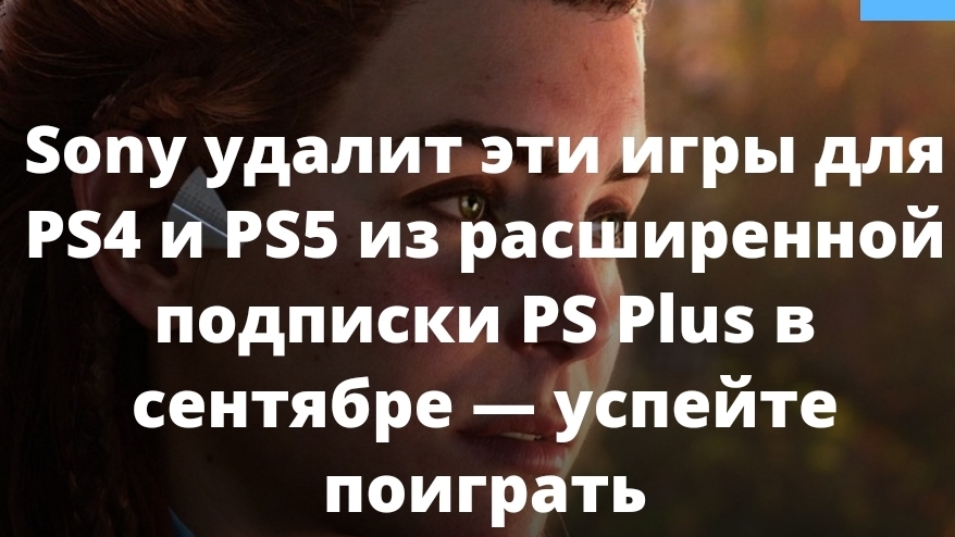 Sony удалит эти игры для PS4 и PS5 из расширенной подписки PS Plus в сентябре — успейте поиграть