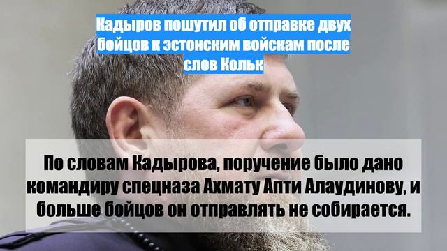 Кадыров пошутил об отправке двух бойцов к эстонским войскам после слов Кольк