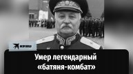Умер Герой СССР и легендарный «батяня-комбат»