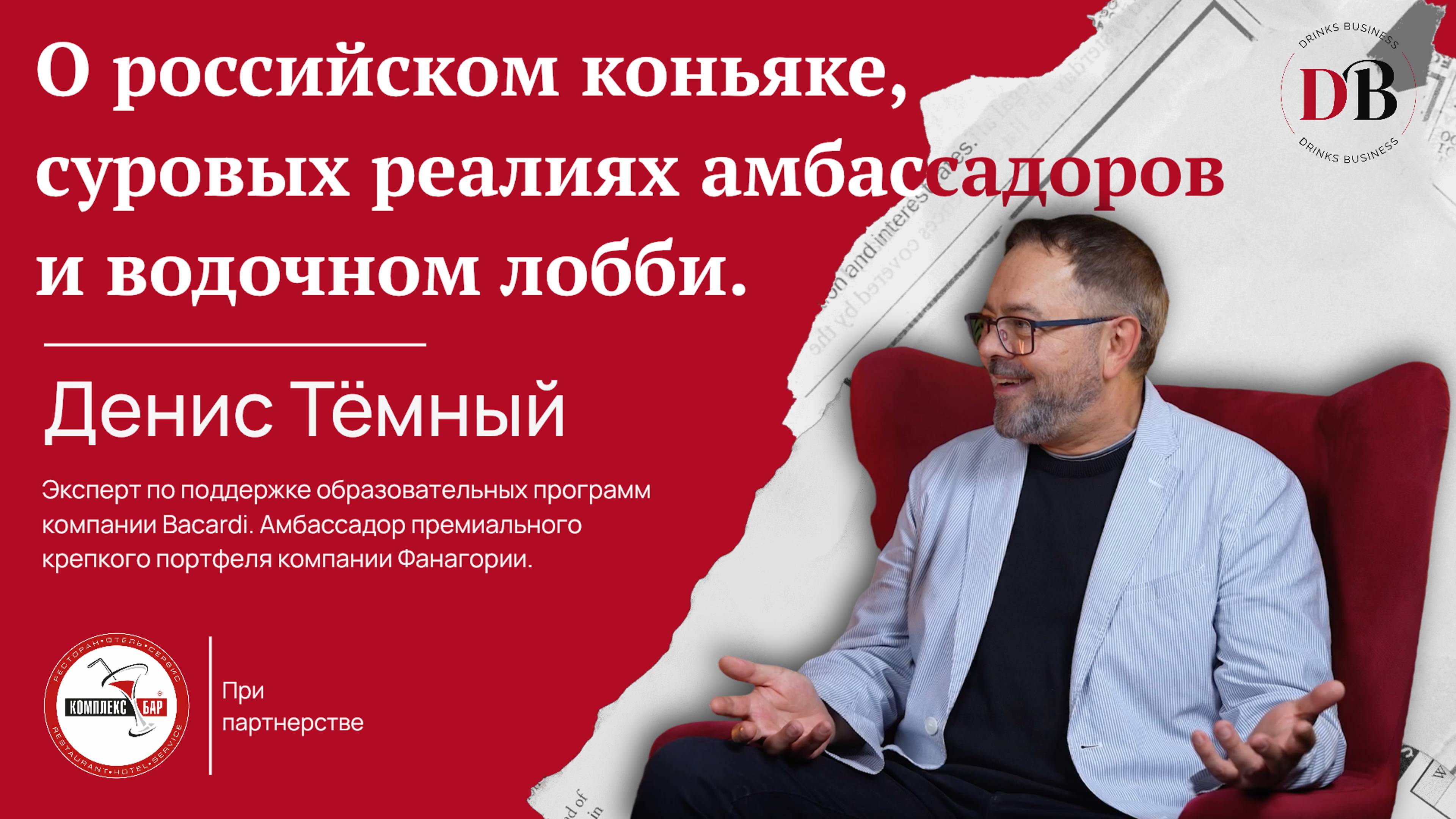 Денис Тёмный о российском коньяке, суровых реалиях амбассадоров и водочном лобби.