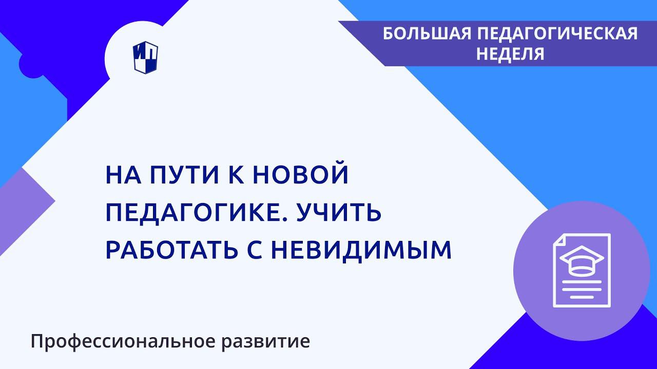 На пути к новой педагогике. Учить работать с невидимым