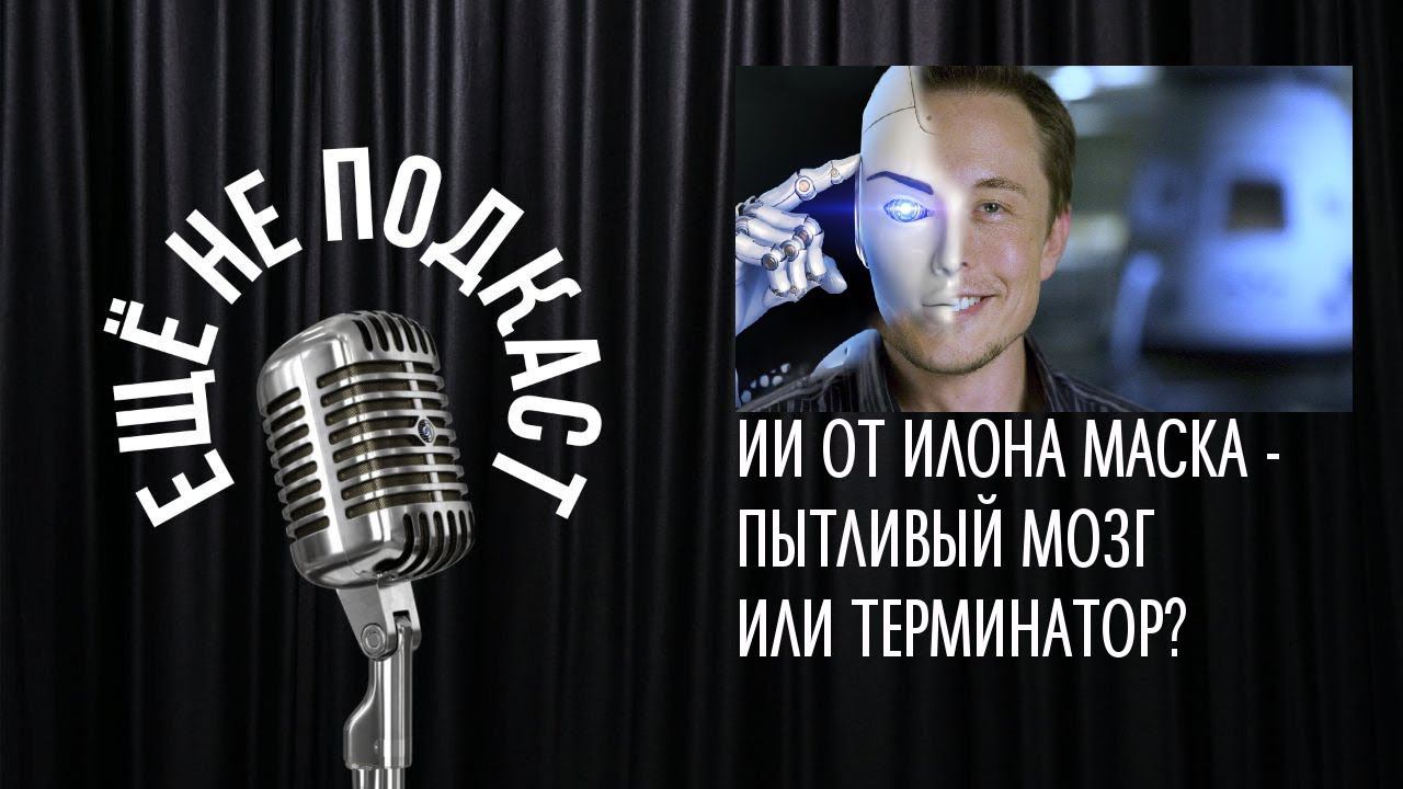 ИИ ОТ ИЛОНА МАСКА - ПЫТЛИВЫЙ МОЗГ ИЛИ ТЕРМИНАТОР?