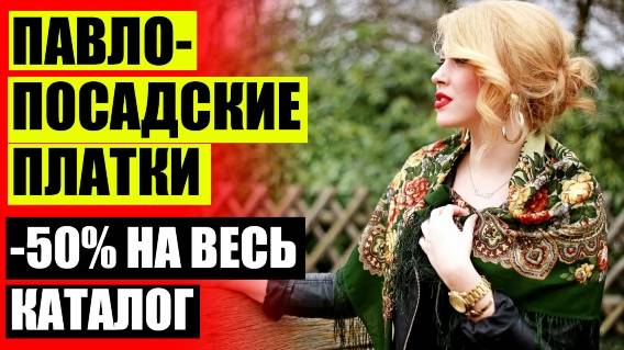 Платки павлопосадские официальный сайт в москве 💡 Газовый платок купить в москве