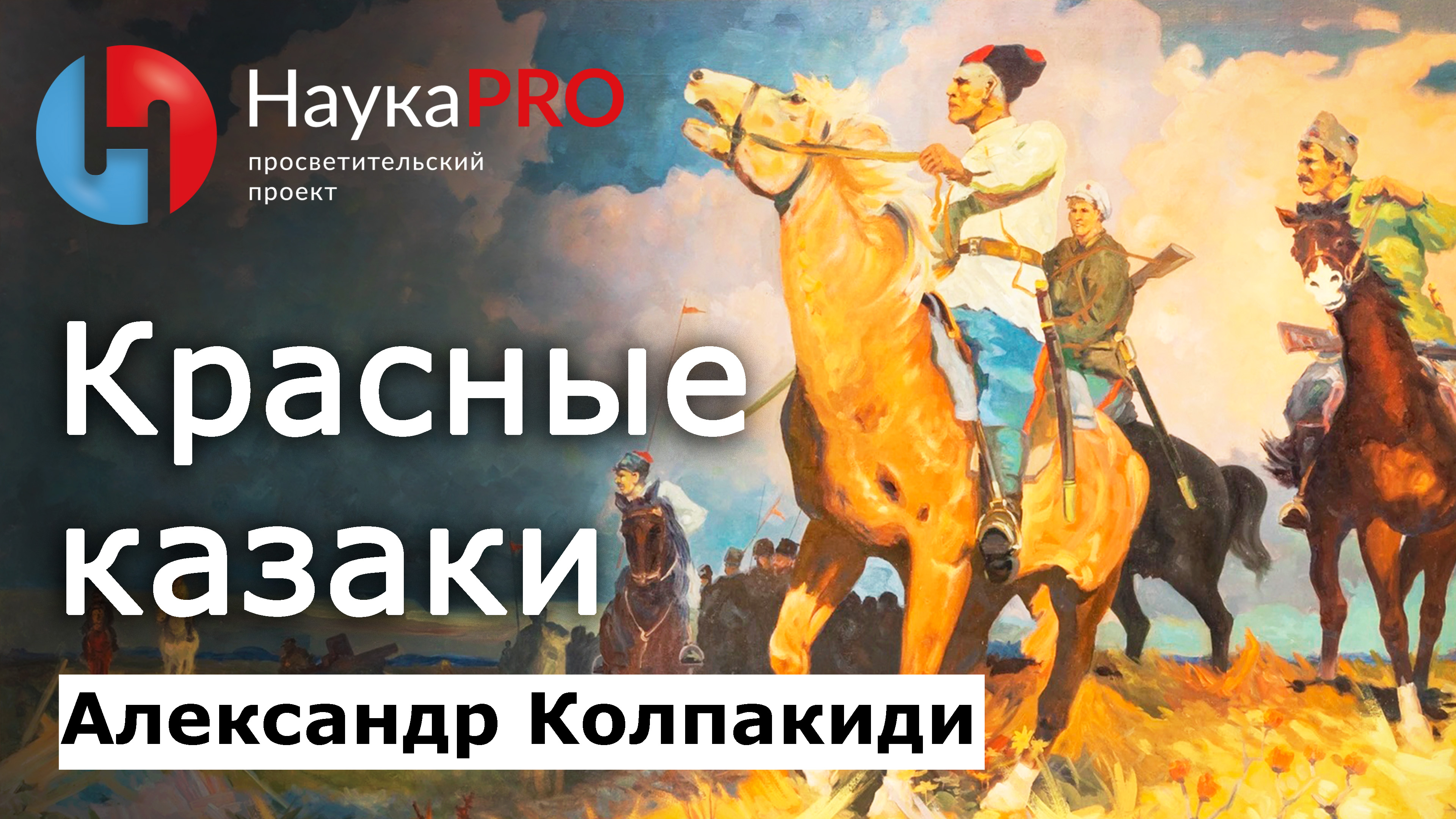 Красное казачество в гражданской войне – историк Александр Колпакиди | История казачества | Научпоп