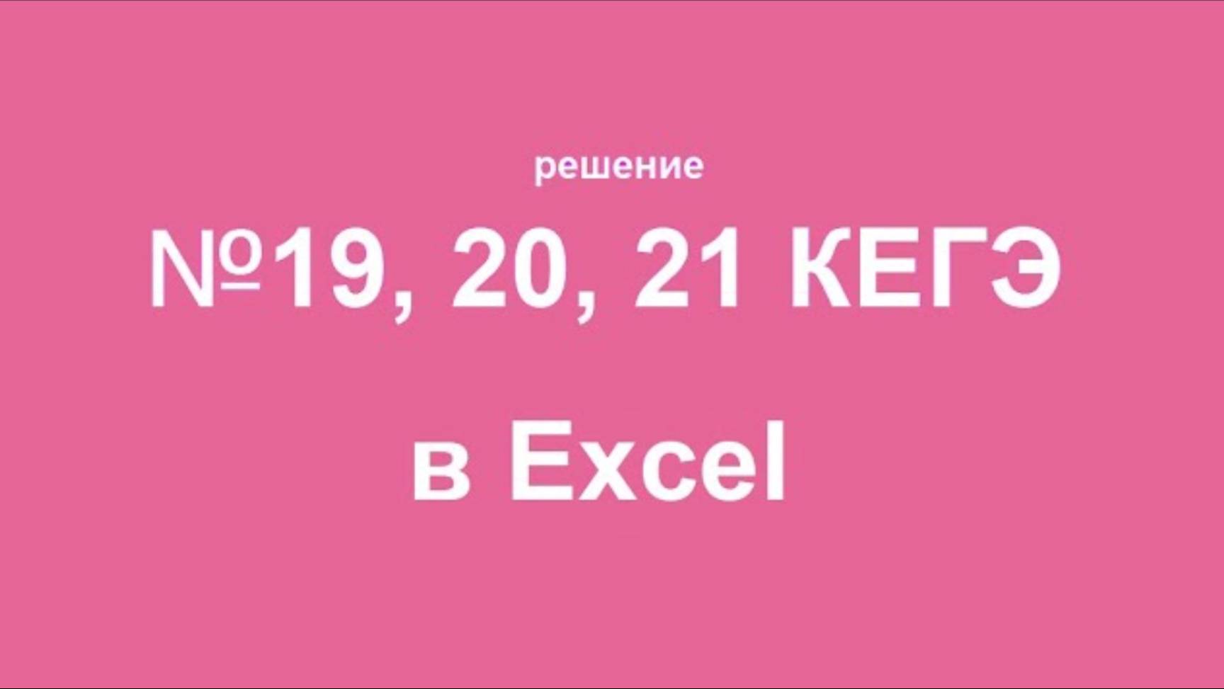 Объяснение №19,20,21 КЕГЭ по информатике. Решение в Excel