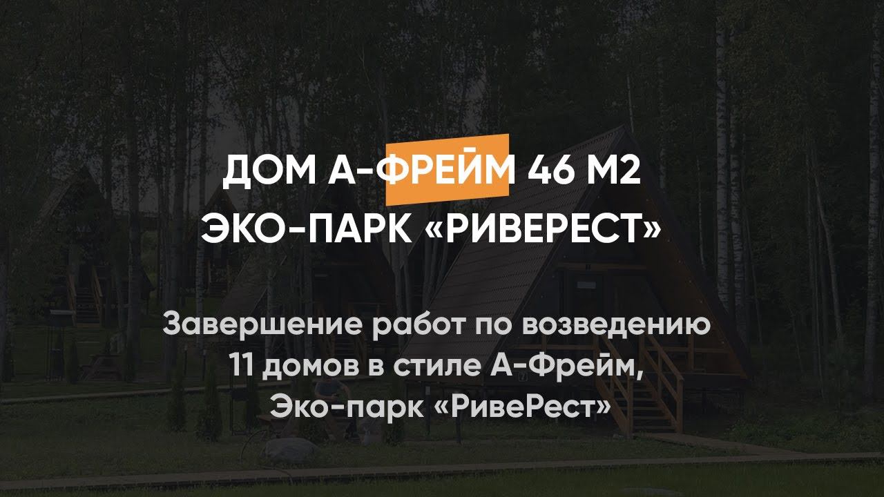 Завершение работ по возведению домов в стиле А фрейм, Эко парк РивеРест 08.08.2024