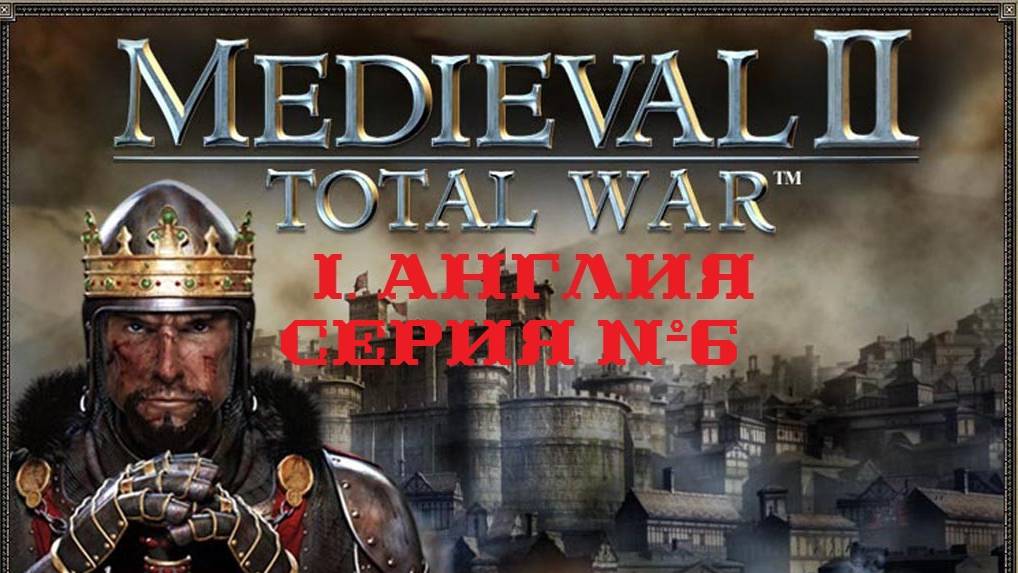 I. Medieval II Total War (2006). Англия. VI.