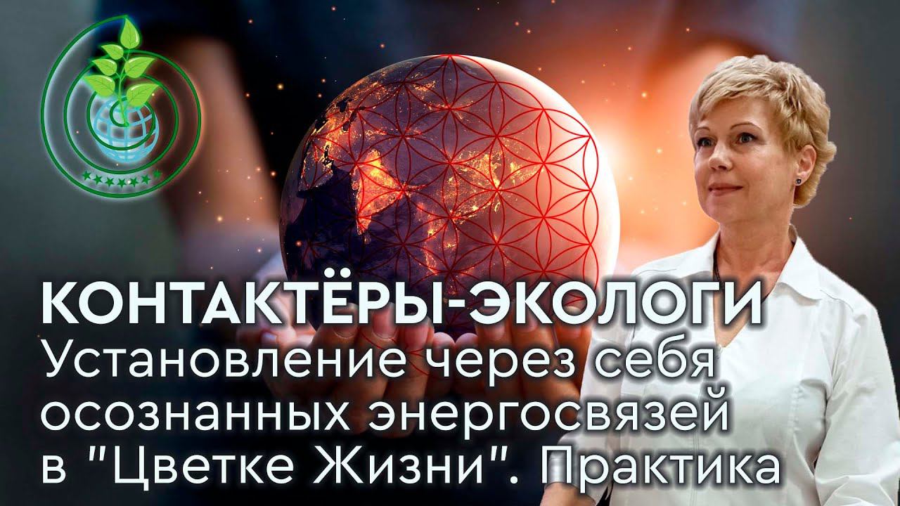 Контактёры-экологи. Практика. Установление через себя осознанных энергосвязей в "Цветке Жизни".
