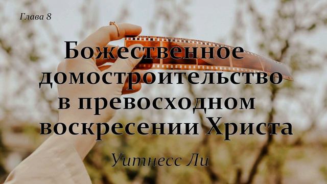 "Божественное домостроительство в превосходном воскресении Христа" Уитнесс Ли глава 8