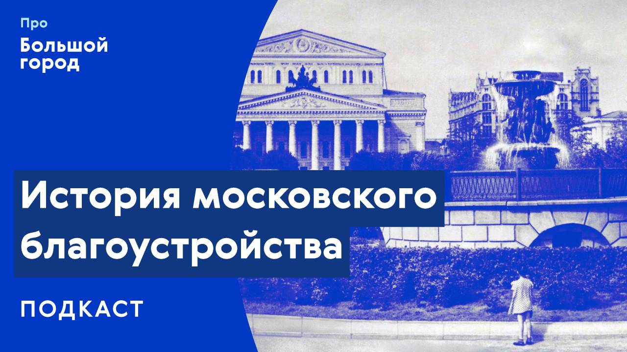 История московского благоустройства | Подкаст «Про Большой город»