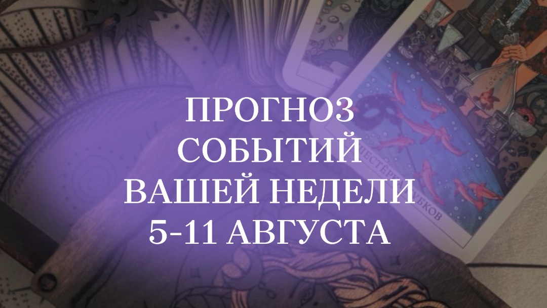 События недели по таро для знаков зодиака с 5 по 11 августа