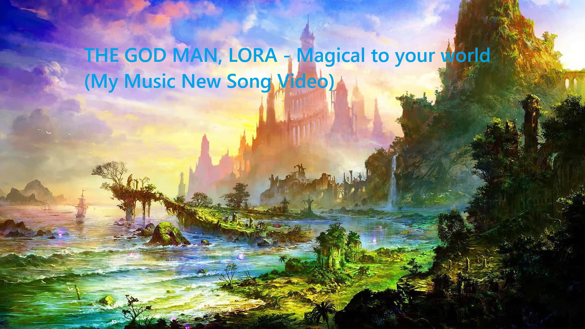 The God Man, Lora - Magical to your world (My Music Song New Video)