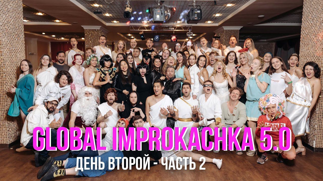 GLOBAL IMPROKACHKA 5.0 (ДЕНЬ ВТОРОЙ) ЧАСТЬ 2